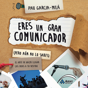 Eres un gran comunicador (pero aún no lo sabes). Pau Garcia-Milà